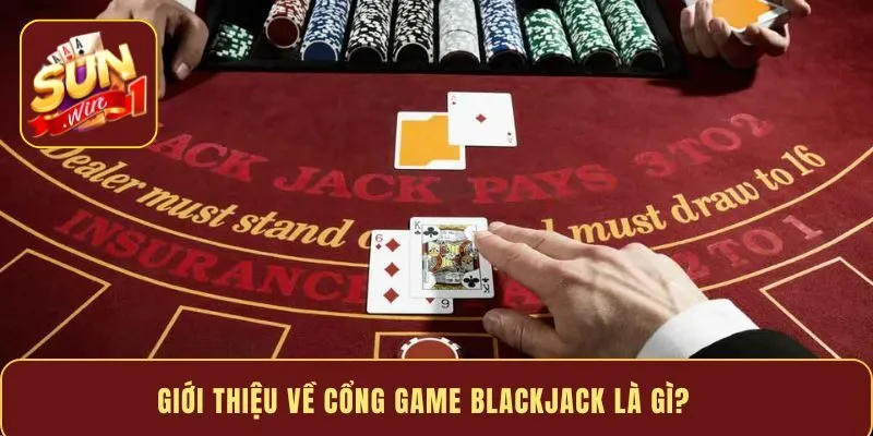 Giới thiệu về cổng game Blackjack là gì?