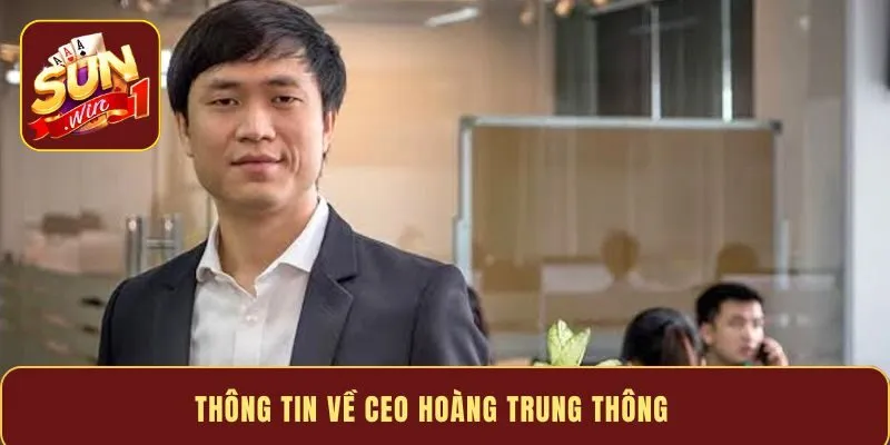 Thông tin về CEO Hoàng Trung Thông